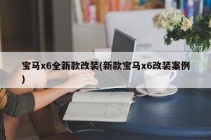 宝马x6全新款改装(新款宝马x6改装案例)