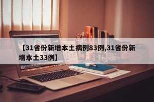 【31省份新增本土病例83例,31省份新增本土33例】