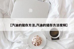 【汽油的储存方法,汽油的储存方法视频】
