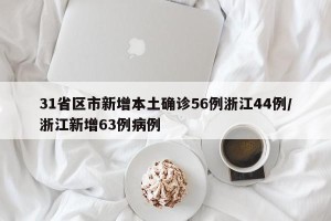 31省区市新增本土确诊56例浙江44例/浙江新增63例病例