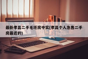 最新孝昌二手毛坯房中实(孝昌个人急售二手房最近的)