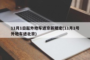11月1日起外地车进京新规定(11月1号外地车进北京)