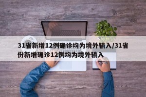 31省新增12例确诊均为境外输入/31省份新增确诊12例均为境外输入