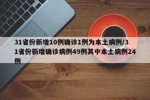 31省份新增10例确诊1例为本土病例/31省份新增确诊病例49例其中本土病例24例