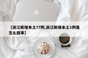 【浙江新增本土77例,浙江新增本土1例是怎么回事】