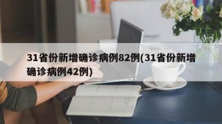 31省份新增确诊病例82例(31省份新增确诊病例42例)
