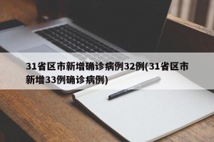 31省区市新增确诊病例32例(31省区市新增33例确诊病例)
