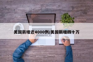 美国新增近4000例/美国新增四十万
