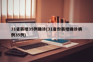 31省新增35例确诊(31省份新增确诊病例35例)