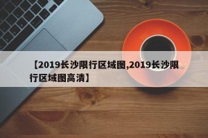 【2019长沙限行区域图,2019长沙限行区域图高清】