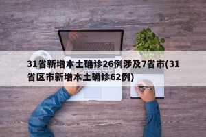 31省新增本土确诊26例涉及7省市(31省区市新增本土确诊62例)