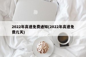 2022年高速免费通知(2022年高速免费几天)