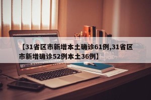 【31省区市新增本土确诊61例,31省区市新增确诊52例本土36例】