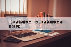 【31省新增本土38例,31省新增本土确诊38例】