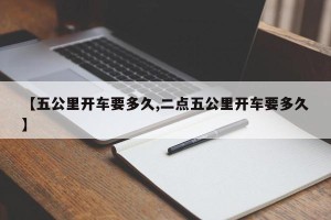 【五公里开车要多久,二点五公里开车要多久】