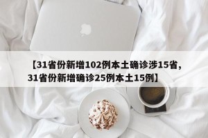 【31省份新增102例本土确诊涉15省,31省份新增确诊25例本土15例】