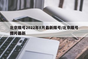 北京限号2022年8月最新限号/北京限号图片最新