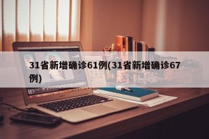 31省新增确诊61例(31省新增确诊67例)