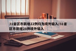 31省区市新增22例均为境外输入/31省区市新增28例境外输入