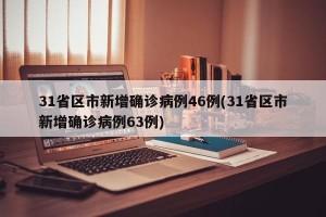 31省区市新增确诊病例46例(31省区市新增确诊病例63例)