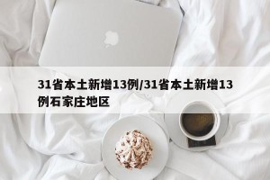 31省本土新增13例/31省本土新增13例石家庄地区