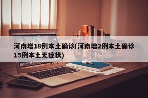 河南增18例本土确诊(河南增2例本土确诊15例本土无症状)
