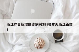 浙江昨日新增确诊病例38例(昨天浙江新增)