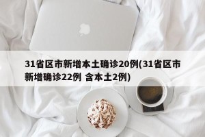 31省区市新增本土确诊20例(31省区市新增确诊22例 含本土2例)