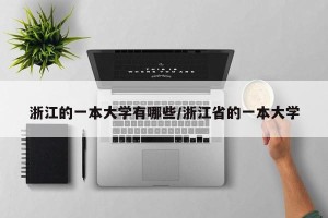 浙江的一本大学有哪些/浙江省的一本大学
