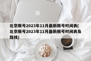 北京限号2023年11月最新限号时间表(北京限号2023年11月最新限号时间表及路线)