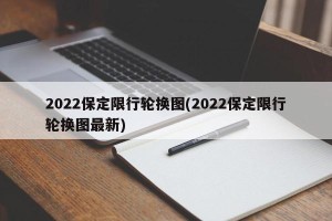 2022保定限行轮换图(2022保定限行轮换图最新)