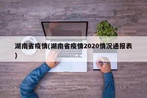 湖南省疫情(湖南省疫情2020情况通报表)