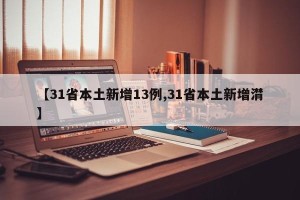【31省本土新增13例,31省本土新增潸】