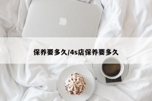 保养要多久/4s店保养要多久
