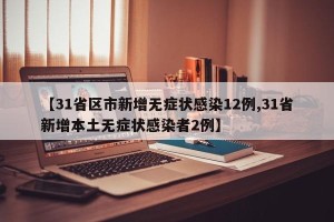 【31省区市新增无症状感染12例,31省新增本土无症状感染者2例】