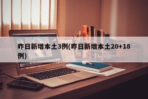 昨日新增本土3例(昨日新增本土20+18例)