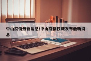 中山疫情最新消息/中山疫情权威发布最新消息