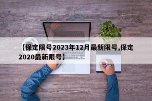 【保定限号2023年12月最新限号,保定2020最新限号】