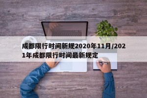 成都限行时间新规2020年11月/2021年成都限行时间最新规定