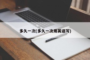 多久一次(多久一次用英语写)