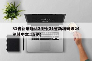 31省新增确诊24例(31省新增确诊24例其中本土8例)