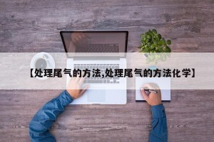 【处理尾气的方法,处理尾气的方法化学】