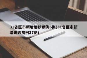31省区市新增确诊病例6例(31省区市新增确诊病例27例)
