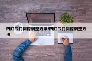 四缸气门间隙调整方法/四缸气门间隙调整方法