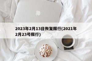 2023年2月13日恢复限行(2021年2月23号限行)