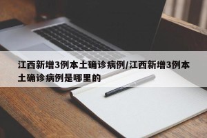 江西新增3例本土确诊病例/江西新增3例本土确诊病例是哪里的